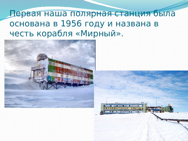 Первая наша полярная станция была основана в 1956 году и названа в честь корабля «Мирный». 