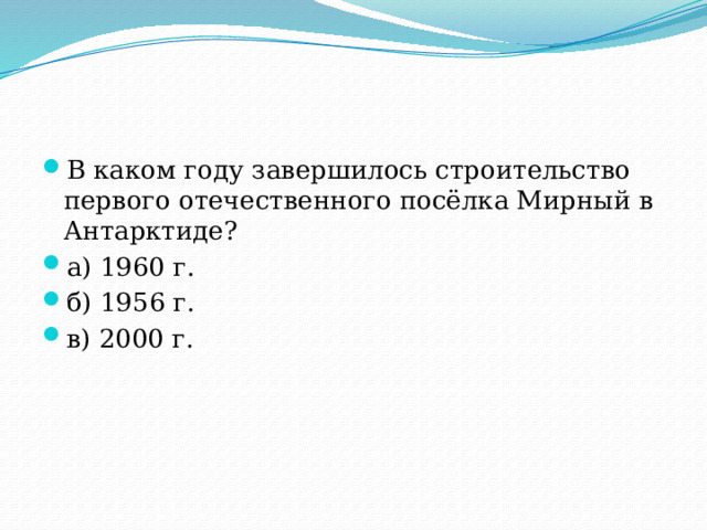 В каком году завершилось строительство первого отечественного посёлка Мирный в Антарктиде? а) 1960 г. б) 1956 г. в) 2000 г. 