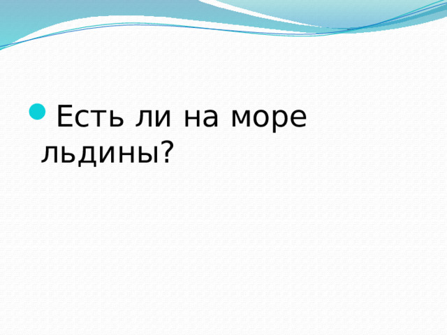 Есть ли на море льдины? 