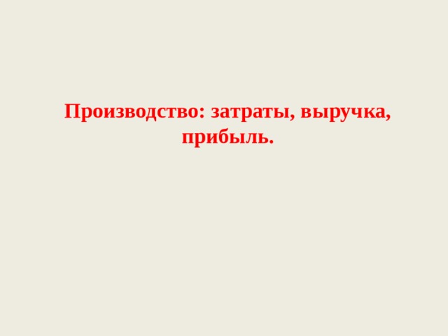 Производство: затраты, выручка, прибыль. 