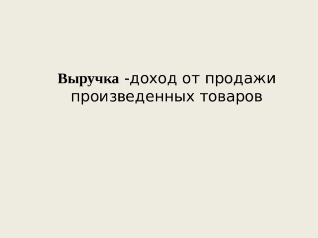 Выручка -доход от продажи произведенных товаров 
