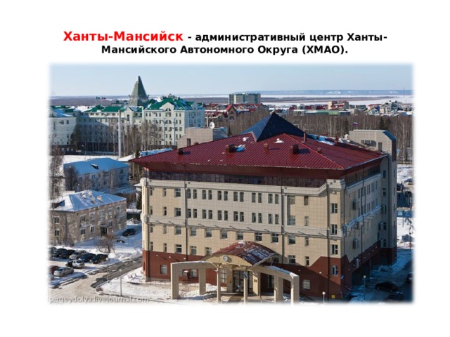 Ханты-Мансийск - административный центр Ханты-Мансийского Автономного Округа (ХМАО). 