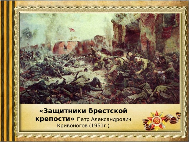«Защитники брестской крепости» Петр Александрович Кривоногов (1951г.) 