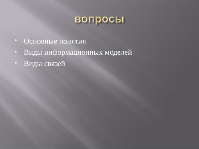 Основные понятия Виды информационных моделей Виды связей 