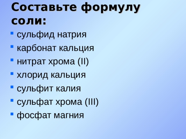 Составьте формулу соли: сульфид натрия карбонат кальция нитрат хрома (II) хлорид кальция сульфит калия сульфат хрома (III) фосфат магния 