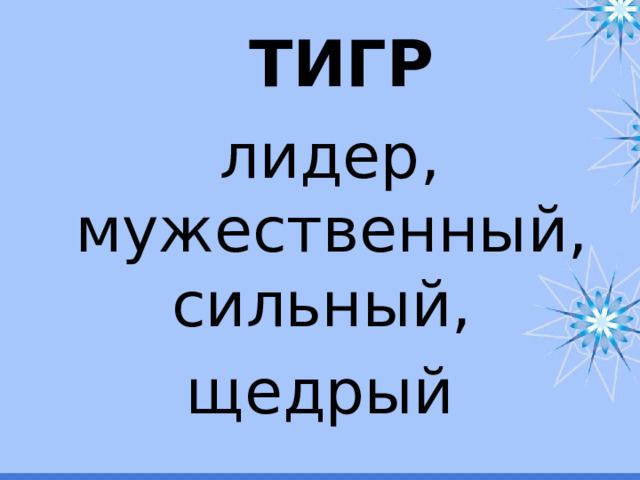  ТИГР  лидер, мужественный, сильный,  щедрый 