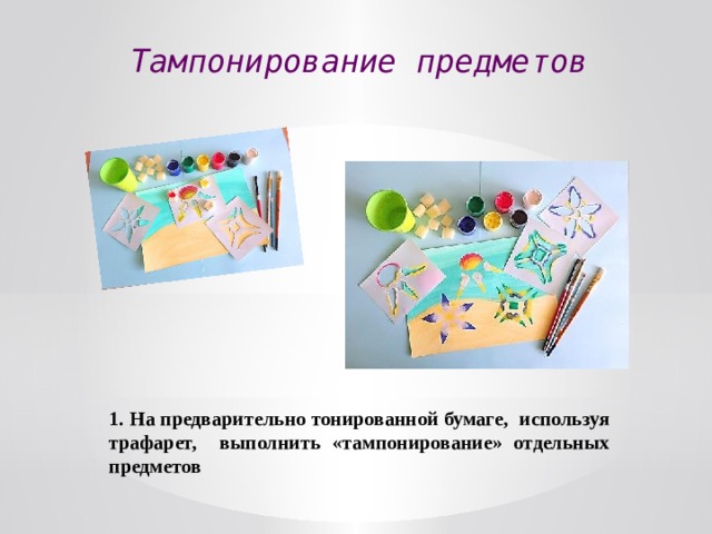 Тампонирование предметов 1. На предварительно тонированной бумаге, используя трафарет, выполнить «тампонирование» отдельных предметов 