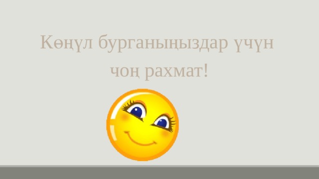 Көңүл бурганыңыздар үчүн чоң рахмат! 