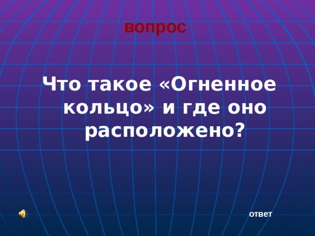 вопрос   Что такое «Огненное кольцо» и где оно расположено? ответ 