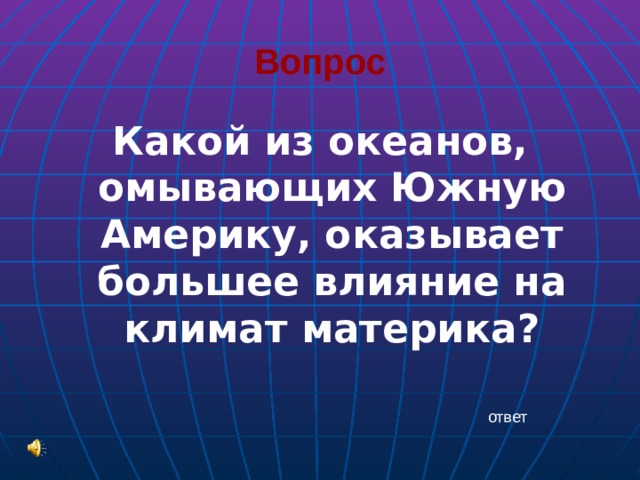Вопрос Какой из океанов, омывающих Южную Америку, оказывает большее влияние на климат материка? ответ 