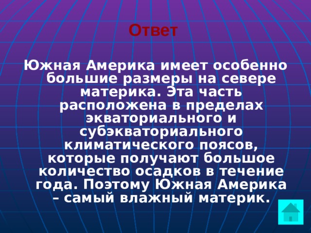 Ответ Южная Америка имеет особенно большие размеры на севере материка. Эта часть расположена в пределах экваториального и субэкваториального климатического поясов, которые получают большое количество осадков в течение года. Поэтому Южная Америка – самый влажный материк.  