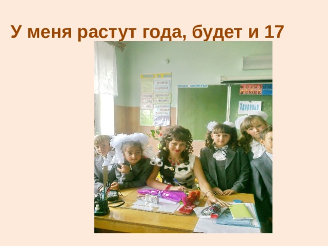 У меня растут года, будет и 17 