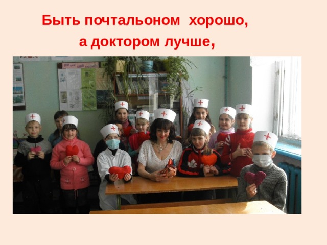 Быть почтальоном хорошо,  а доктором лучше ,  