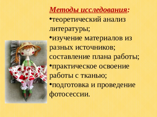 Методы исследования : теоретический анализ литературы; изучение материалов из разных источников; составление плана работы; практическое освоение работы с тканью; подготовка и проведение фотосессии.  