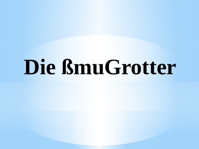 Die ßmuGrotter 