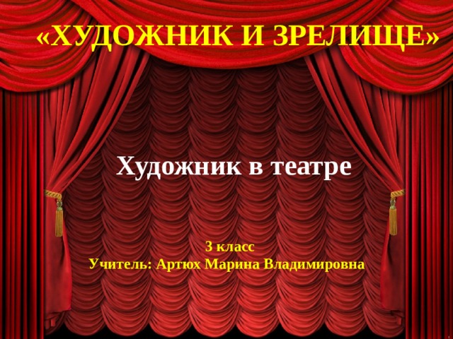 «ХУДОЖНИК И ЗРЕЛИЩЕ» Художник в театре 3 класс Учитель: Артюх Марина Владимировна 