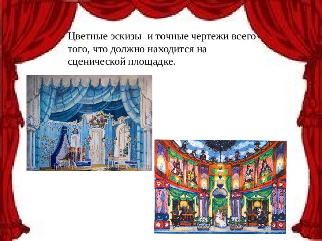 Цветные эскизы и точные чертежи всего того, что должно находится на сценической площадке. 