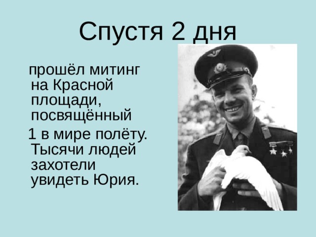 Спустя 2 дня          прошёл митинг на Красной площади, посвящённый  1 в мире полёту. Тысячи людей захотели увидеть Юрия.   