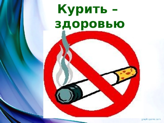 Курить – здоровью вредить. 