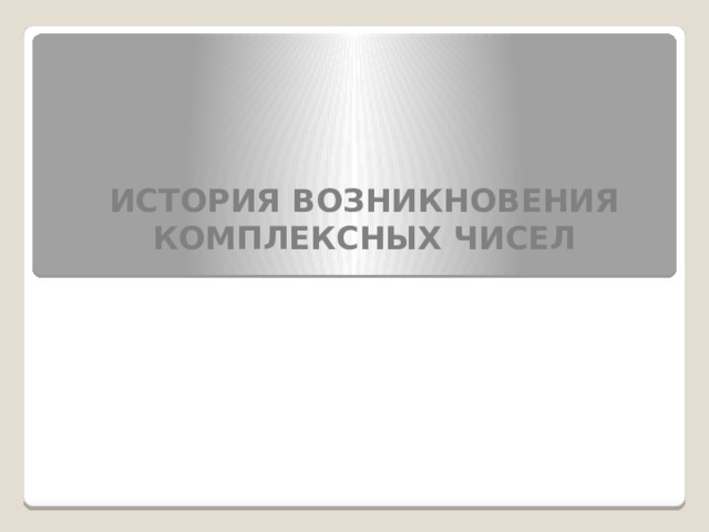 История возникновения комплексных чисел   