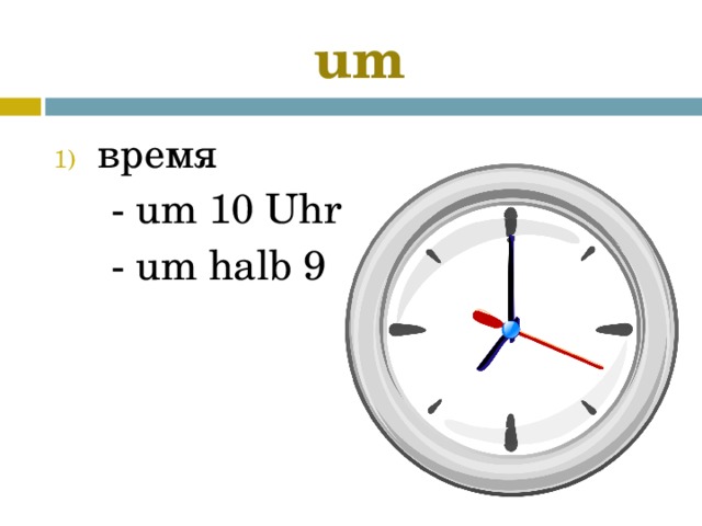um время  - um 10 Uhr  - um halb 9 