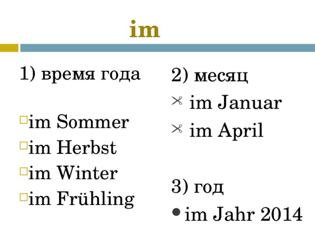 i m 1) время года im Sommer im Herbst im Winter im Frühling 2) месяц  im Januar  im April  3) год im Jahr 2014    