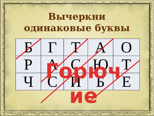 Вычеркни одинаковые буквы Б Г Р Ч Т А С А С Ю И О Б Т Е Горючие 