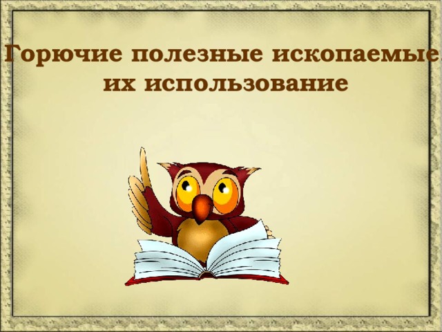   Горючие полезные ископаемые, их использование 