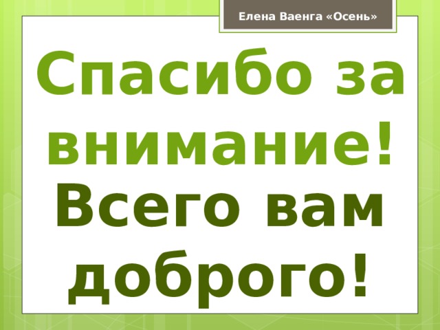 Елена Ваенга «Осень» Спасибо за внимание! Всего вам доброго! 