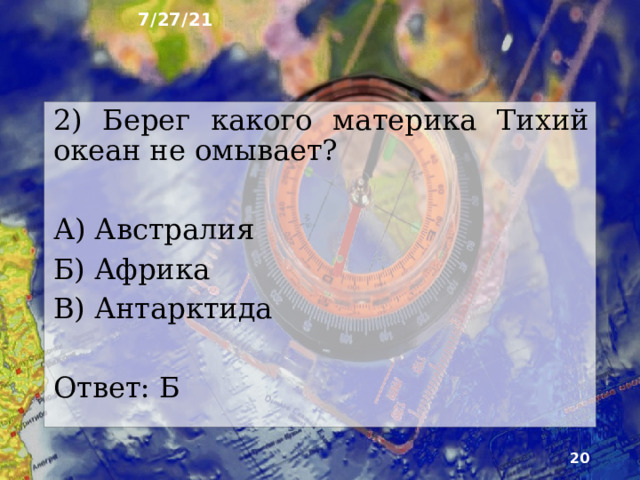 7/27/21 13. Тест Укажите верное утверждение про тихий океан А) Самый большой, но мелкий по глубине Б) Самый маленький и мелкий В) Самый большой и глубокий Ответ: В  