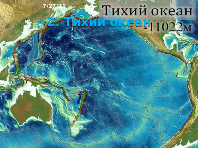 7/27/21 2. Тихий океан Тихий океан - крупнейший из океанов Земли. Это самый глубокий и самый тёплый в поверхностном слое океан. Здесь образуются самые высокие ветровые волны и самые разру­шительные тропические ураганы. Он занимает первое место по количеству островов и отличается разнообразием природ­ных условий.  