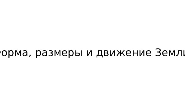 Форма, размеры и движение Земли. 