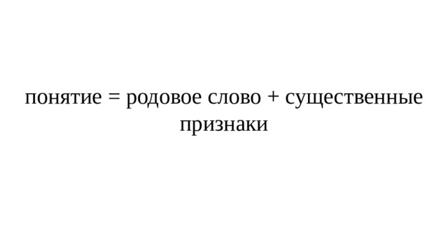 понятие = родовое слово + существенные признаки 