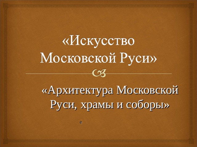 «Архитектура Московской Руси, храмы и соборы» е 
