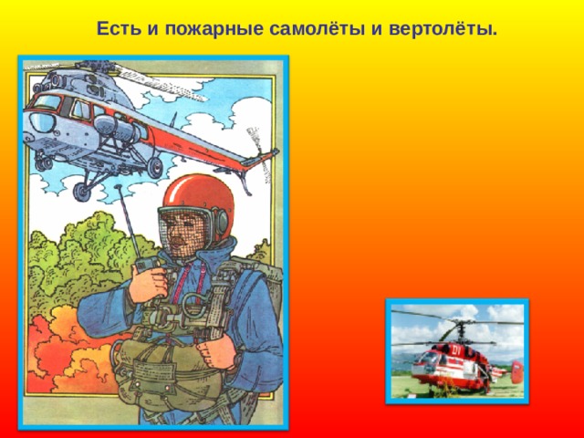 Есть и пожарные самолёты и вертолёты. 