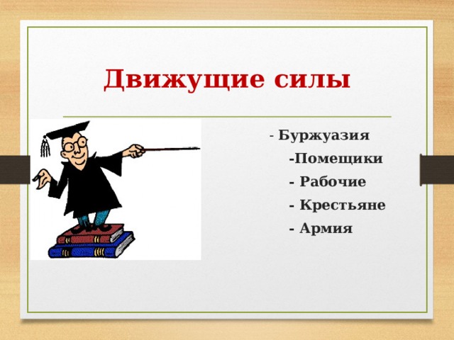  Движущие силы  - Буржуазия  -Помещики  - Рабочие  - Крестьяне  - Армия  