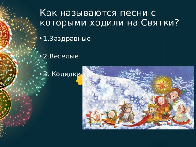 Как называются песни с которыми ходили на Святки? 1.Заздравные 2.Веселые 3. Колядки 
