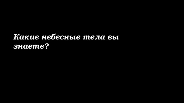 Какие небесные тела вы знаете? 