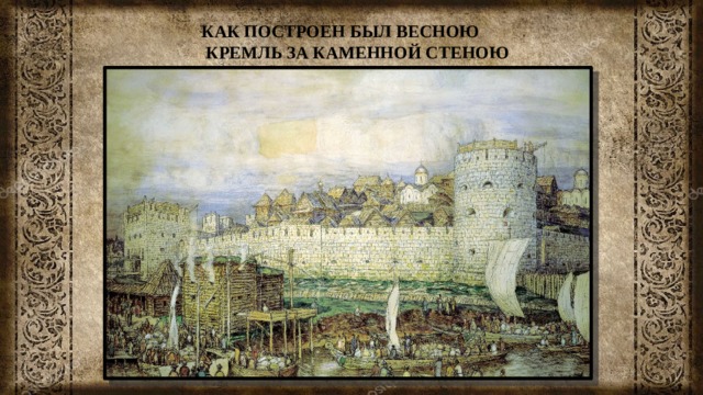 КАК ПОСТРОЕН БЫЛ ВЕСНОЮ  КРЕМЛЬ ЗА КАМЕННОЙ СТЕНОЮ 