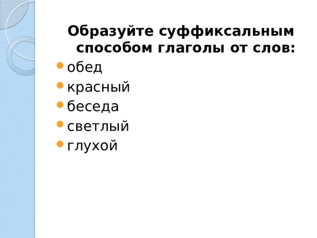 Образуйте суффиксальным способом глаголы от слов: обед красный беседа светлый глухой 