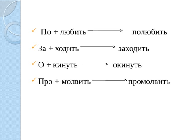  По + любить полюбить За + ходить заходить О + кинуть окинуть Про + молвить промолвить 