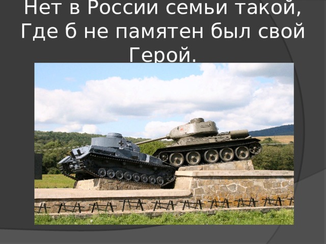 Нет в России семьи такой,  Где б не памятен был свой Герой.