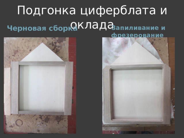 Подгонка циферблата и оклада Черновая сборка Запиливание и фрезерование