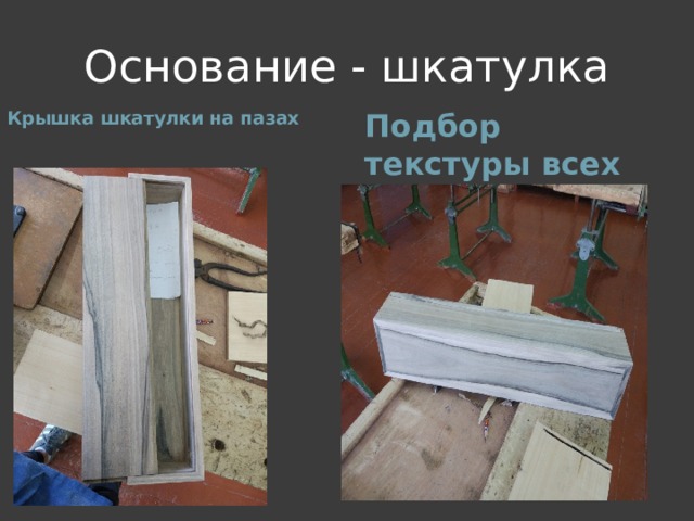Основание - шкатулка Крышка шкатулки на пазах Подбор текстуры всех сторон