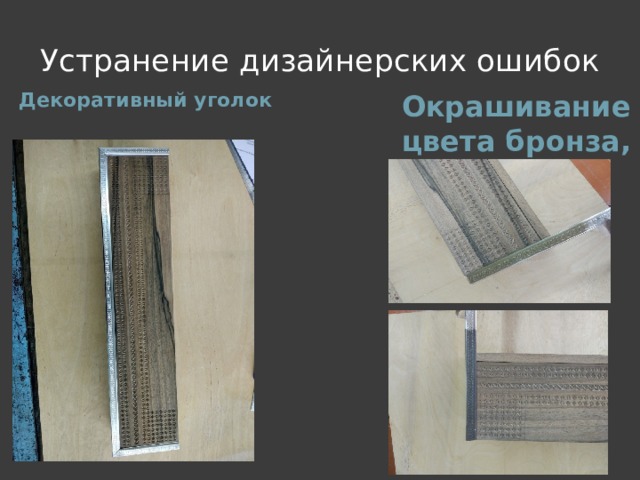 Устранение дизайнерских ошибок Декоративный уголок Окрашивание в цвета бронза, кориандр