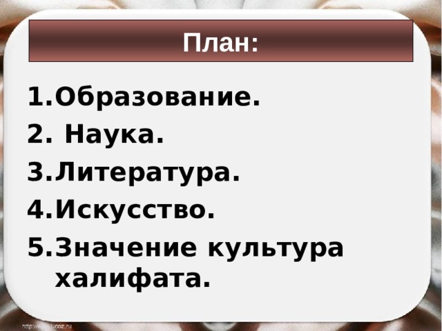 План: Образование.  Наука. Литература. Искусство. Значение культура халифата.  