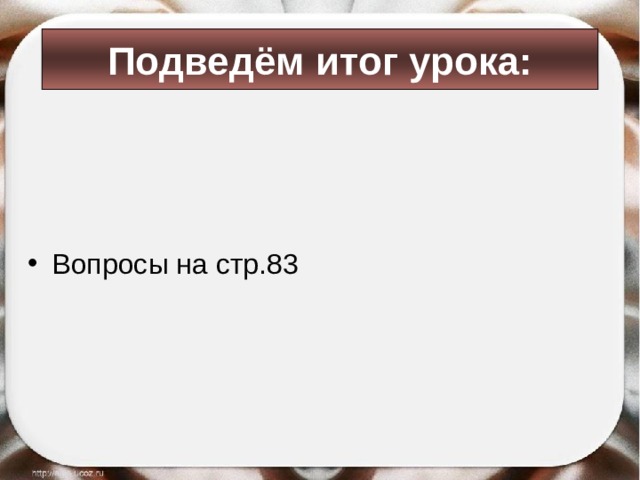 Подведём итог урока: Вопросы на стр.83 