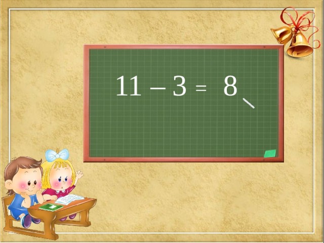 11 – 3 =  8 