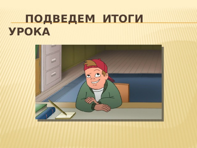 подведем итоги урока 
