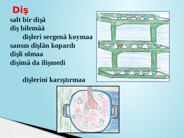  Diş salt bir dişä  diş bilemää  dişleri sergenä koymaa sansın dişlän kopardı dişli olmaa dişimä da ilişmedi   dişlerini karıştırmaa    